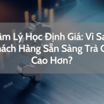 Tâm Lý Học Định Giá Vì Sao Khách Hàng Sẵn Sàng Trả Giá Cao Hơn